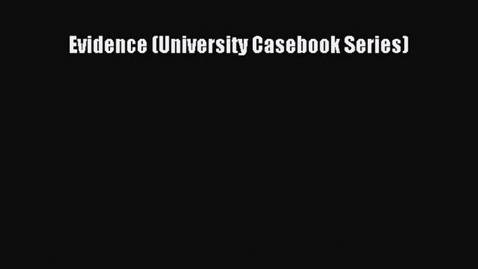 Read Evidence (University Casebook Series) Ebook Free