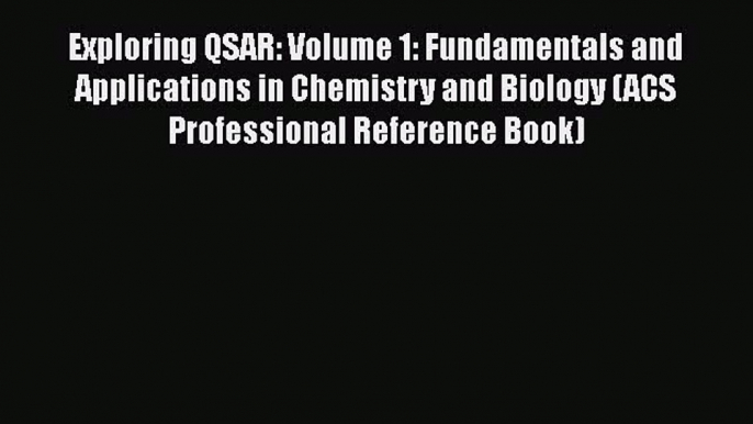 Read Book Exploring QSAR: Volume 1: Fundamentals and Applications in Chemistry and Biology