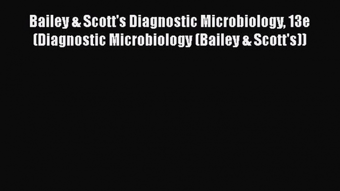 Read Bailey & Scott's Diagnostic Microbiology 13e (Diagnostic Microbiology (Bailey & Scott's))