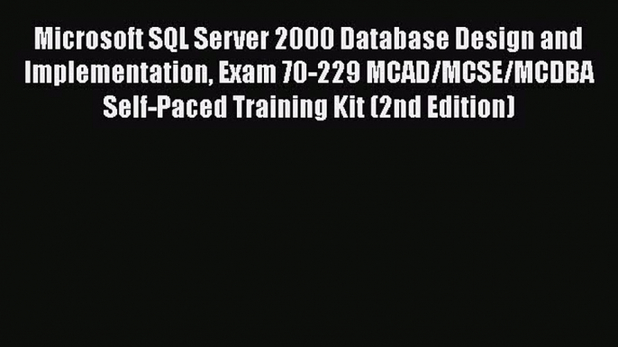 Read Microsoft SQL Server 2000 Database Design and Implementation Exam 70-229 MCAD/MCSE/MCDBA