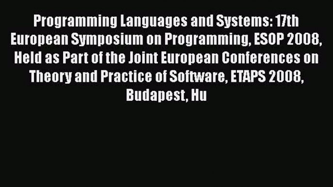 Read Programming Languages and Systems: 17th European Symposium on Programming ESOP 2008 Held