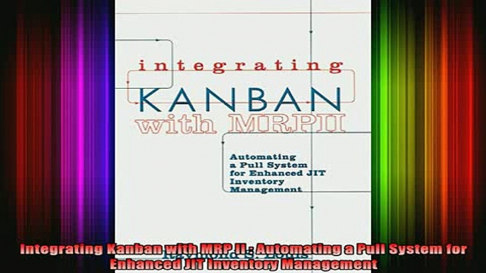 Free Full PDF Downlaod  Integrating Kanban with MRP II  Automating a Pull System for Enhanced JIT Inventory Full Ebook Online Free