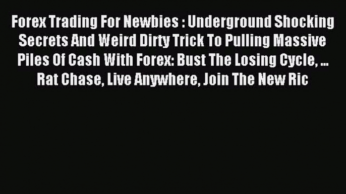 [PDF] Forex Trading For Newbies : Underground Shocking Secrets And Weird Dirty Trick To Pulling