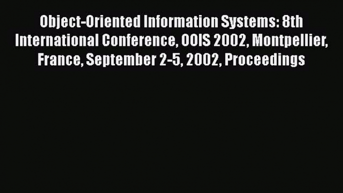 Read Object-Oriented Information Systems: 8th International Conference OOIS 2002 Montpellier