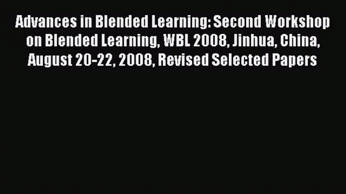 Read Advances in Blended Learning: Second Workshop on Blended Learning WBL 2008 Jinhua China