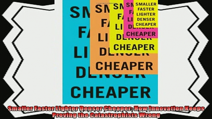 behold  Smaller Faster Lighter Denser Cheaper How Innovation Keeps Proving the Catastrophists