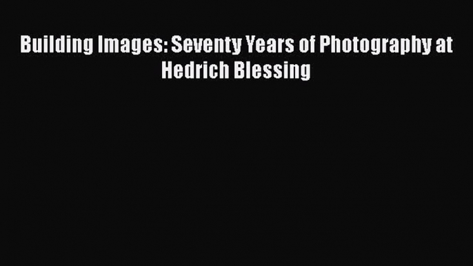 [PDF] Building Images: Seventy Years of Photography at Hedrich Blessing Free Books