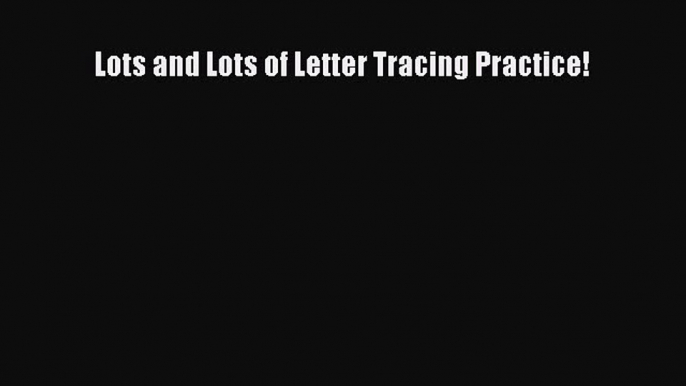 Download Lots and Lots of Letter Tracing Practice! PDF Free