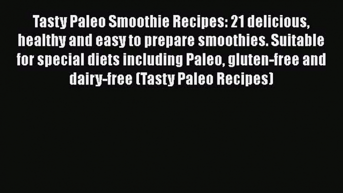 Read Tasty Paleo Smoothie Recipes: 21 delicious healthy and easy to prepare smoothies. Suitable