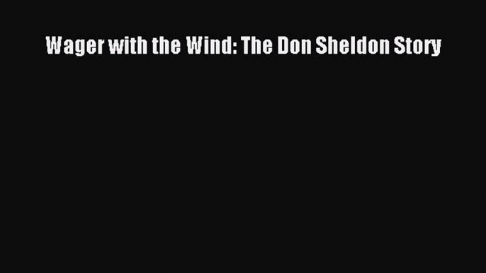 Read Wager with the Wind: The Don Sheldon Story Ebook Free