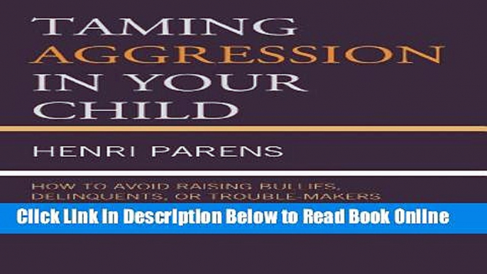 Read Taming Aggression in Your Child: How to Avoid Raising Bullies, Delinquents, or