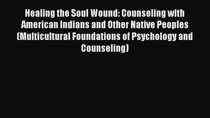 [PDF] Healing the Soul Wound: Counseling with American Indians and Other Native Peoples (Multicultural