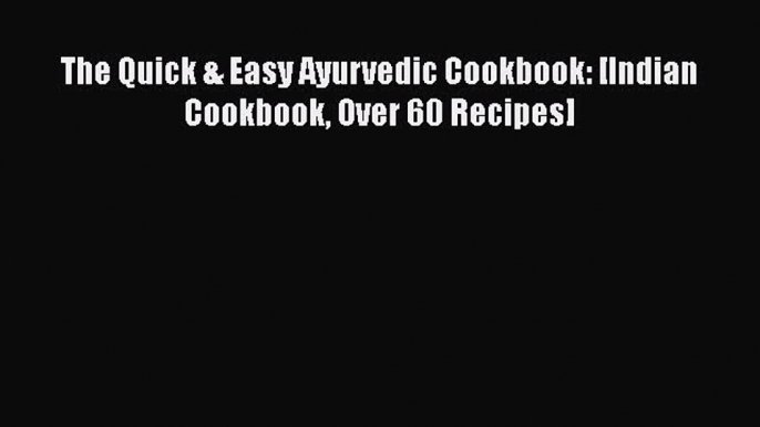 Read The Quick & Easy Ayurvedic Cookbook: [Indian Cookbook Over 60 Recipes] Ebook Free