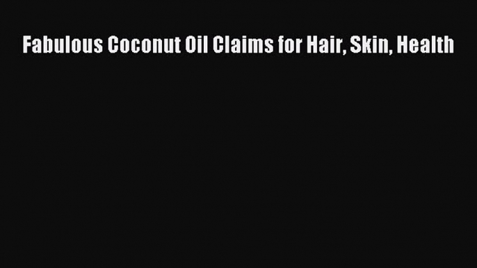 Read Fabulous Coconut Oil Claims for Hair Skin Health Ebook Online