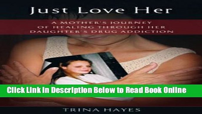 Read Just Love Her: A Mother s Journey of Healing Through Her Daughter s Drug Addiction  Ebook