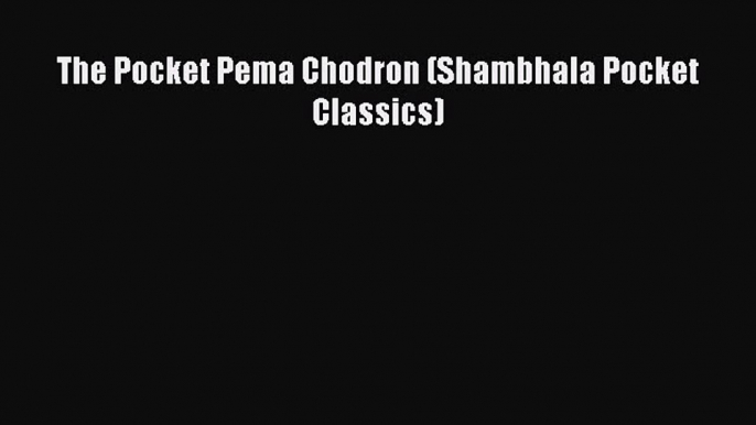 Read The Pocket Pema Chodron (Shambhala Pocket Classics) Ebook Free