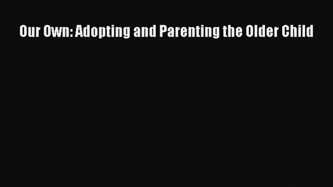 Read Books Our Own: Adopting and Parenting the Older Child E-Book Free