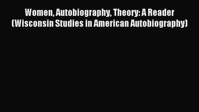 Read Women Autobiography Theory: A Reader (Wisconsin Studies in American Autobiography) Ebook