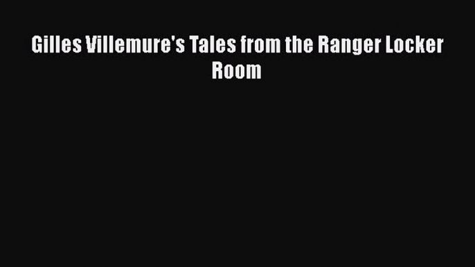 PDF Gilles Villemure's Tales from the Ranger Locker Room  Read Online