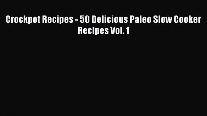 Read Crockpot Recipes - 50 Delicious Paleo Slow Cooker Recipes Vol. 1 Ebook Free