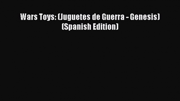 [PDF] Wars Toys: (Juguetes de Guerra - Genesis) (Spanish Edition) [Download] Full Ebook