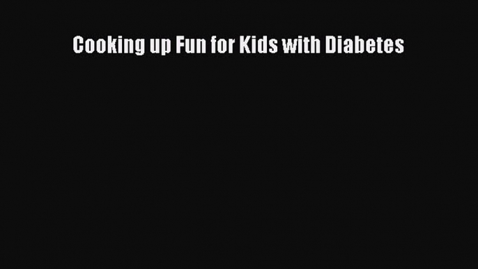 Read Cooking up Fun for Kids with Diabetes Ebook Free