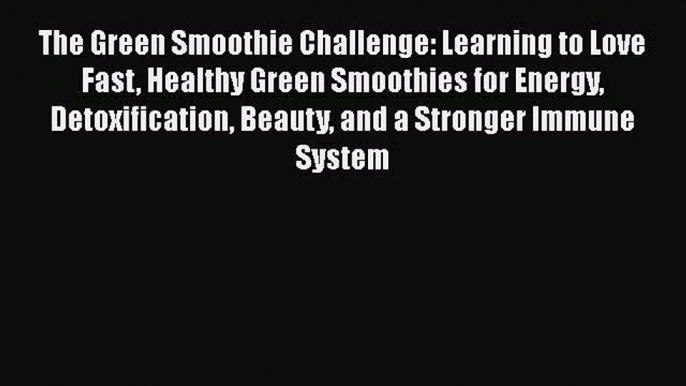 Read The Green Smoothie Challenge: Learning to Love Fast Healthy Green Smoothies for Energy