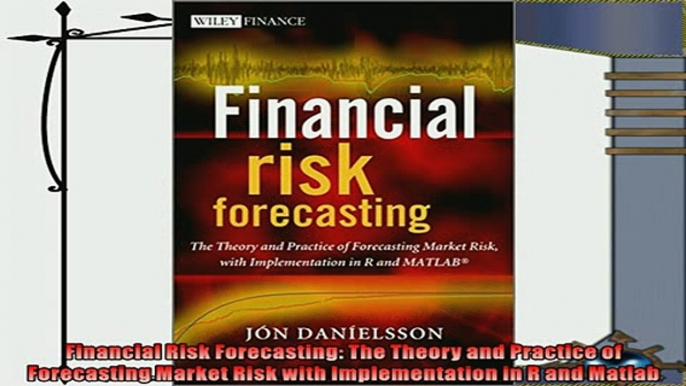 complete  Financial Risk Forecasting The Theory and Practice of Forecasting Market Risk with