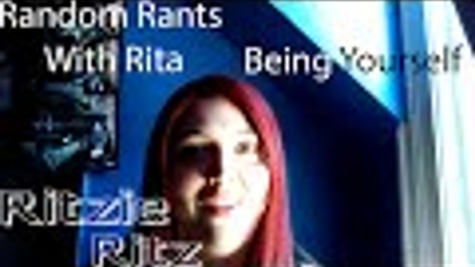 Random Rants With Rita - Being Yourself
