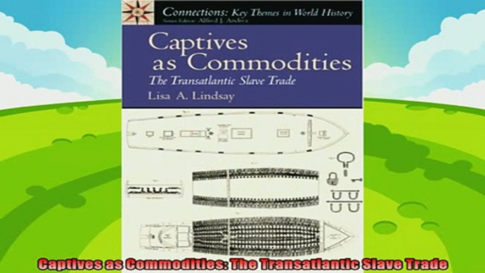 complete  Captives as Commodities The Transatlantic Slave Trade