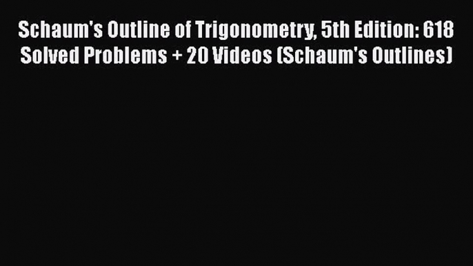 Read Schaum's Outline of Trigonometry 5th Edition: 618 Solved Problems + 20 Videos (Schaum's