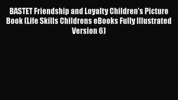 [PDF] BASTET Friendship and Loyalty Children's Picture Book (Life Skills Childrens eBooks Fully