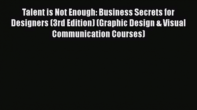 [PDF] Talent is Not Enough: Business Secrets for Designers (3rd Edition) (Graphic Design &