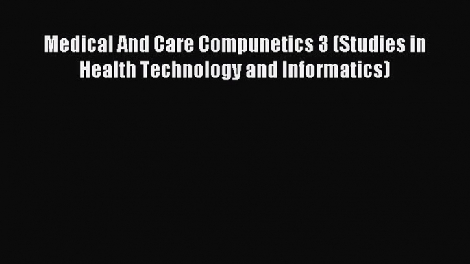 Download Medical And Care Compunetics 3 (Studies in Health Technology and Informatics) Ebook