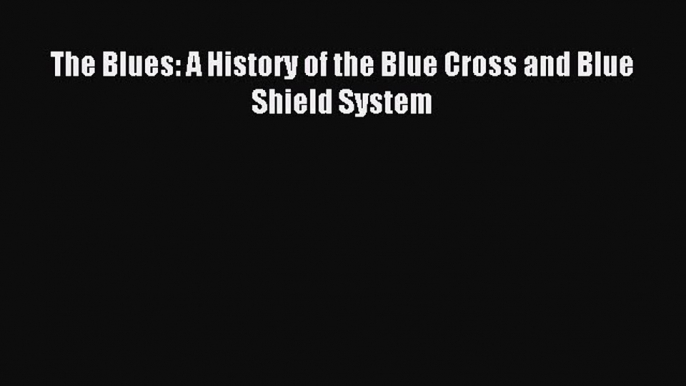 [PDF] The Blues: A History of the Blue Cross and Blue Shield System Download Full Ebook