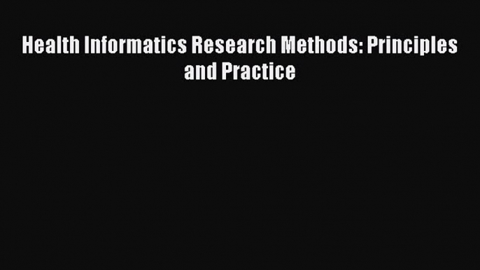 Read Health Informatics Research Methods: Principles and Practice Ebook Free