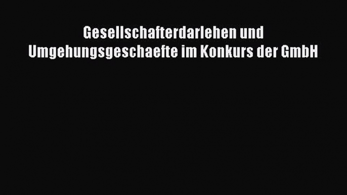 [PDF] Gesellschafterdarlehen und Umgehungsgeschaefte im Konkurs der GmbH Download Full Ebook