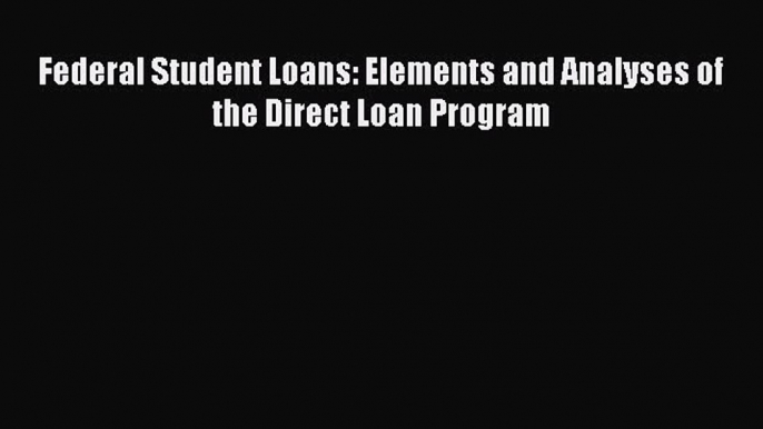 [PDF] Federal Student Loans: Elements and Analyses of the Direct Loan Program Read Full Ebook