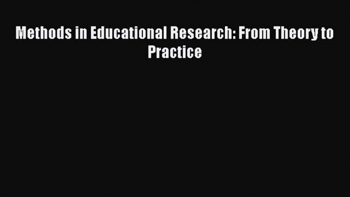 Read Book Methods in Educational Research: From Theory to Practice ebook textbooks