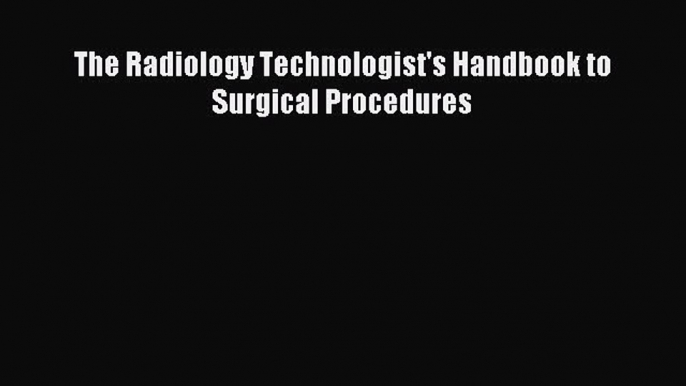 Read The Radiology Technologist's Handbook to Surgical Procedures PDF Free