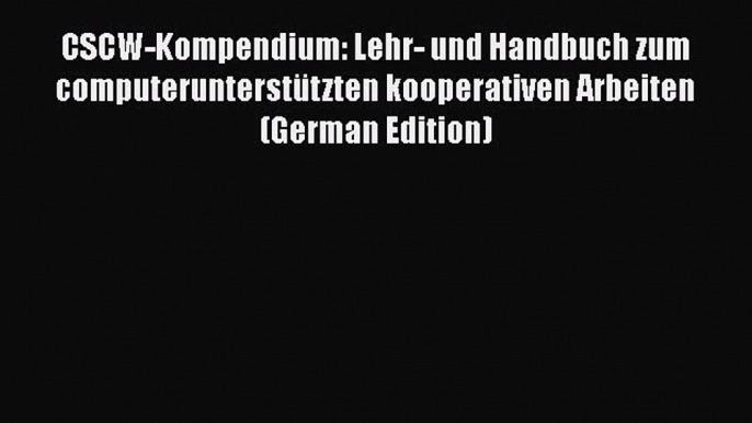 [PDF] CSCW-Kompendium: Lehr- und Handbuch zum computerunterstÃ¼tzten kooperativen Arbeiten (German