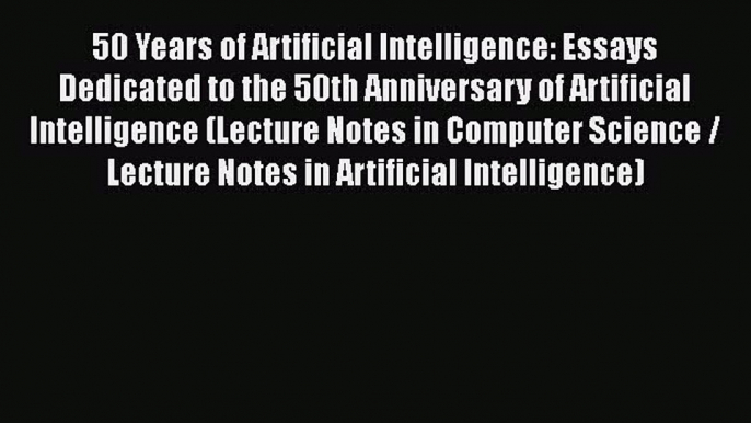 [PDF] 50 Years of Artificial Intelligence: Essays Dedicated to the 50th Anniversary of Artificial