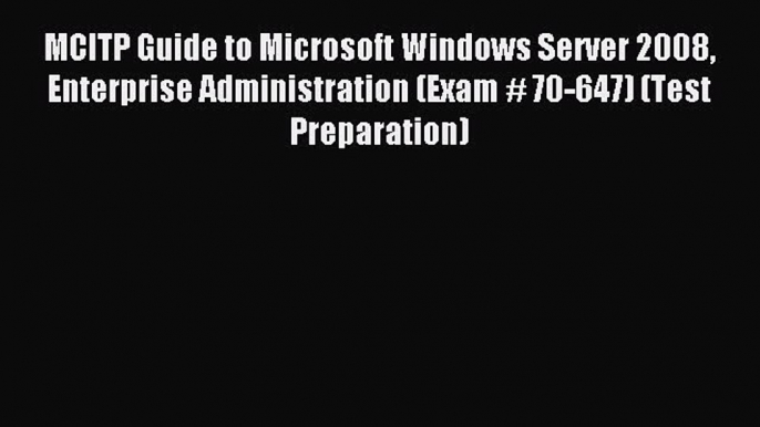 Read MCITP Guide to Microsoft Windows Server 2008 Enterprise Administration (Exam # 70-647)