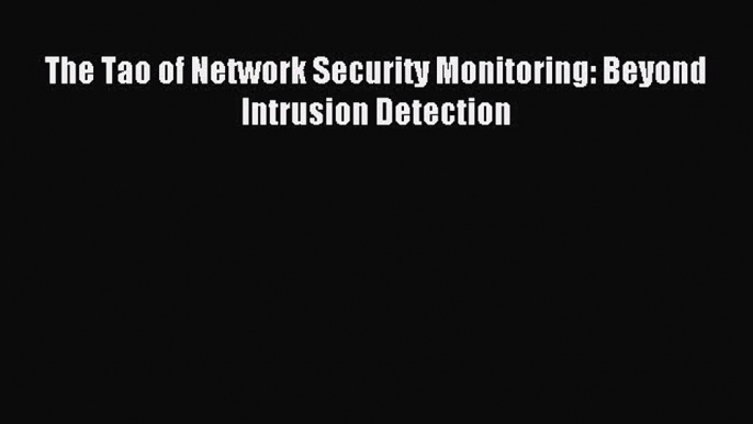 Read The Tao of Network Security Monitoring: Beyond Intrusion Detection Ebook Free