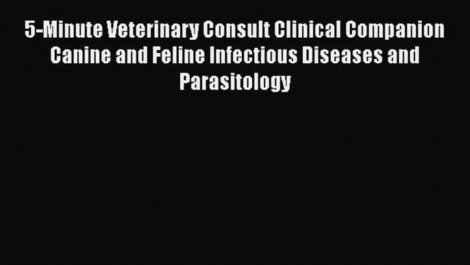 Read Book 5-Minute Veterinary Consult Clinical Companion Canine and Feline Infectious Diseases