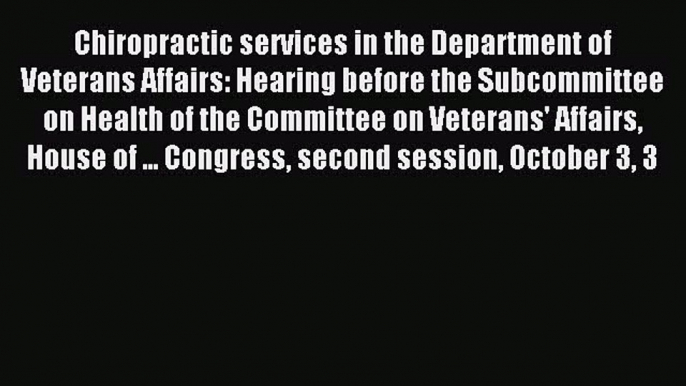 Read Chiropractic services in the Department of Veterans Affairs: Hearing before the Subcommittee