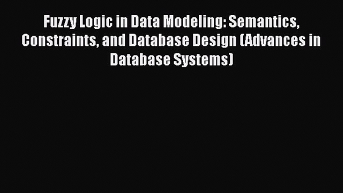 [PDF] Fuzzy Logic in Data Modeling: Semantics Constraints and Database Design (Advances in