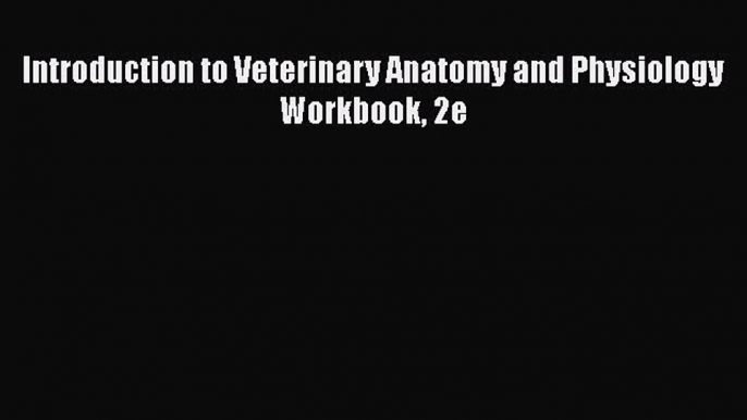 Read Book Introduction to Veterinary Anatomy and Physiology Workbook 2e ebook textbooks