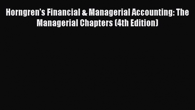 [Online PDF] Horngren's Financial & Managerial Accounting: The Managerial Chapters (4th Edition)