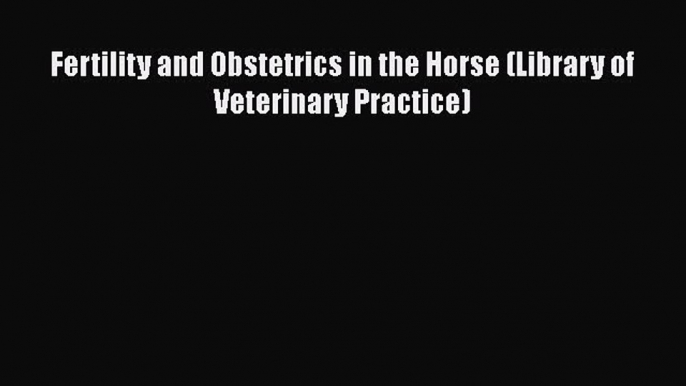 Read Book Fertility and Obstetrics in the Horse (Library of Veterinary Practice) ebook textbooks